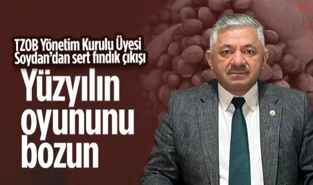 TZOB Yönetim Kurulu Üyesi Soydan’dan Zehir Zemberek Fındık Çıkışı: Yüzyılın Oyununu Bozun!