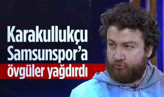 Uğur Karakullukçu Beşiktaş Maçı Sonrası Samsunspor'a Övgüler Yağdırdı