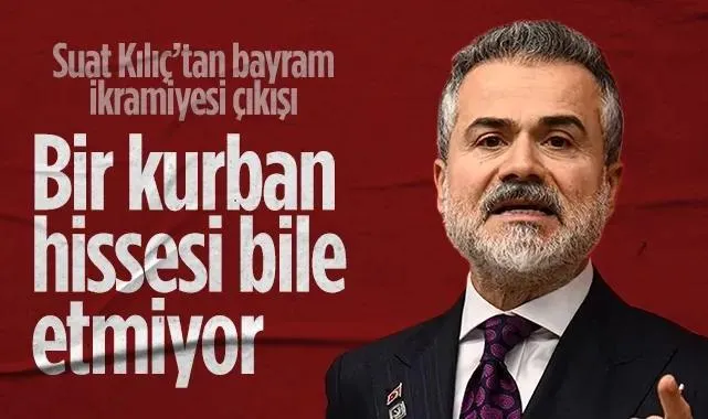 Yeniden Refah Partili Suat Kılıç’tan Bayram İkramiyesi Çıkışı: Bir Kurban Hissesi Bile Etmiyor