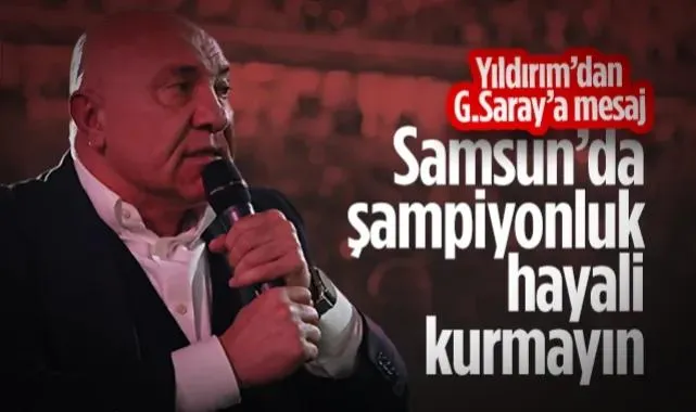 Yüksel Yıldırım’dan Galatasaray’a Mesaj: Samsun’da Şampiyonluk Hayali Kurmayın!