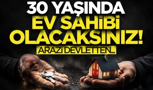 30 yaşında ev sahibi olacaksınız! Arazi devletten...