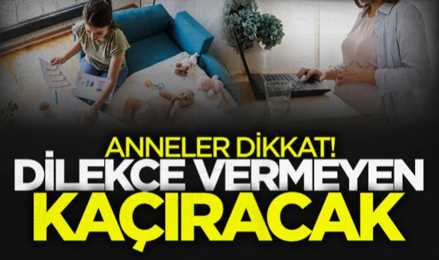 Anneler dikkat! Dilekçe vermeyen bundan mahrum kalacak