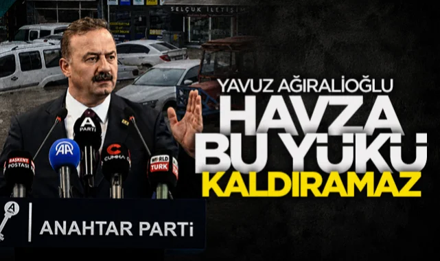 Anahtar Parti Genel Başkanı Yavuz Ağıralioğlu: Havza bu yükü tek başına kaldıramaz!