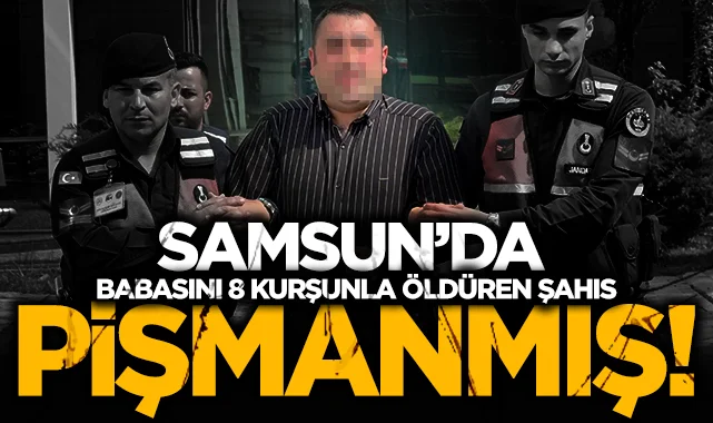 Samsun'da babasını 8 kurşunla öldüren şahıs: "Çok pişmanım, kimse babasını öldürmek istemez"