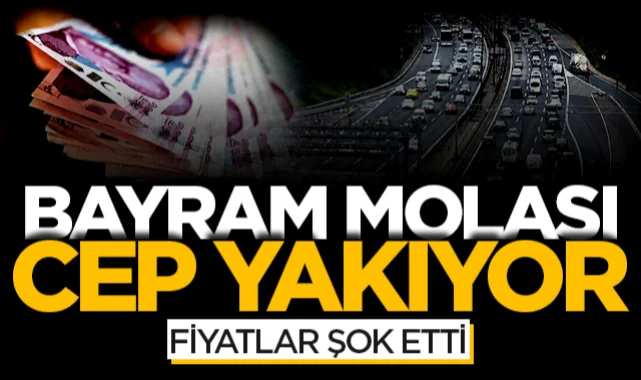 Bayram molası cep yakıyor: Fiyatlar şok etti