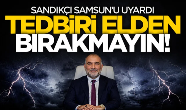Canik Belediye Başkanı İbrahim Sandıkçı Samsun'u uyardı: Tedbiri elden bırakmayın!