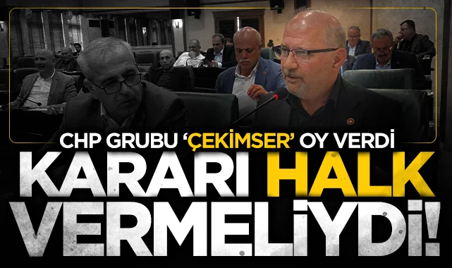 CHP grubu ‘çekimser’ oy verdi! Atila Tekcan: Kararı halk vermeliydi!