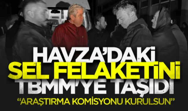 CHP'li Murat Çan Havza'daki sel felaketini TBMM'ye taşıdı