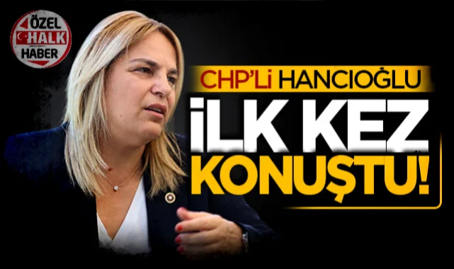CHP'li Neslihan Hancıoğlu ilk kez konuştu