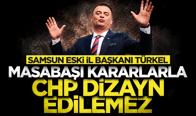 CHP Samsun eski İl Başkanı Fatih Türkel'den mutlak butlan tepkisi: Masabaşı kararlarla CHP dizayn edilemez!