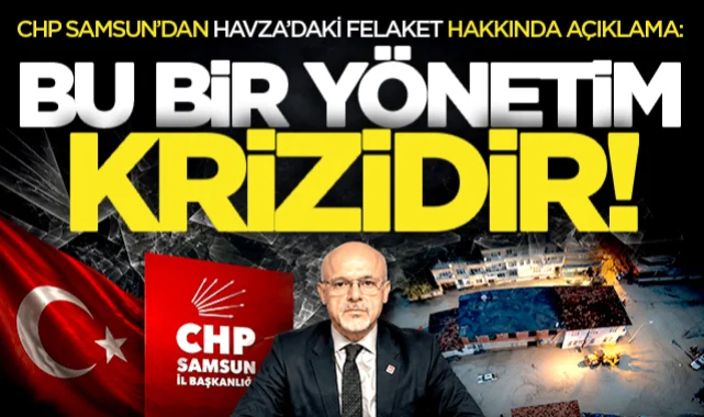 CHP Samsun İl Başkanlığı'ndan Havza açıklaması: "Bu bir yönetim krizidir"