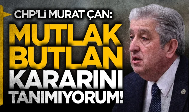 CHP Samsun Milletvekili Murat Çan: Mutlak butlan kararını tanımıyorum! 