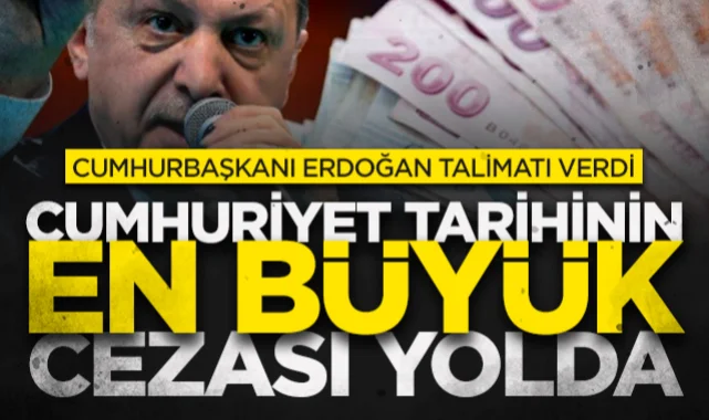 Cumhurbaşkanı Erdoğan talimatı verdi: Cumhuriyet tarihinin en büyük cezası yolda