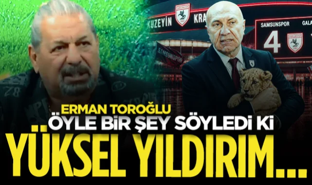 Erman Toroğlu Samsunspor Başkanı Yüksel Yıldırım Hakkında Öyle Bir Şey Söyledi ki...