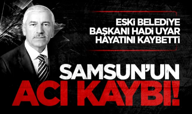 Eski Alaçam Belediye Başkanı Hadi Uyar hayatını kaybetti