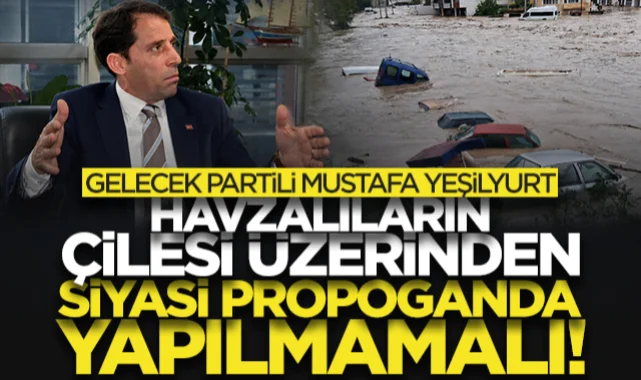 Gelecek Partili Mustafa Yeşilyurt Havza'daki felaket sonrası konuştu: Vatandaşların çilesi üzerinden siyasi propaganda yapılmamalı