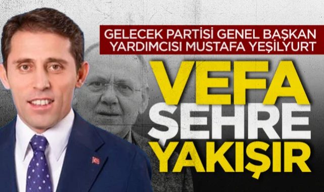 Gelecek Partili Mustafa Yeşilyurt: Şehre Hizmet Edenlerin İsmi Vefa ile Yaşatılmalı