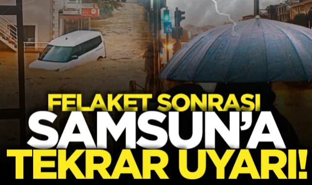 Havza'daki sel felaketi sonrası Meteoroloji'den Samsun'a uyarı!