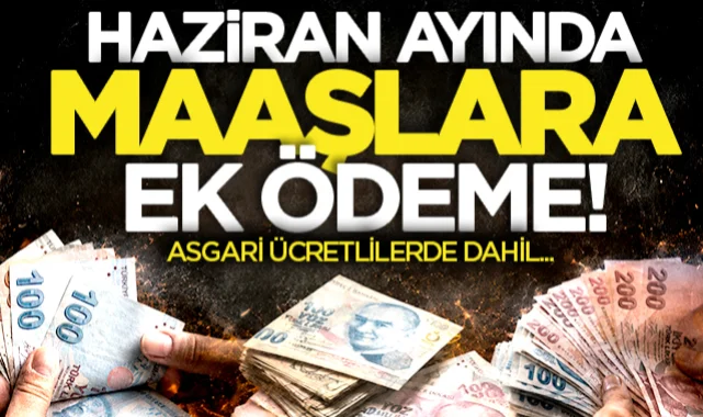 Haziran ayında maaşlara ek ödeme! Asgari ücretlilerde dahil...