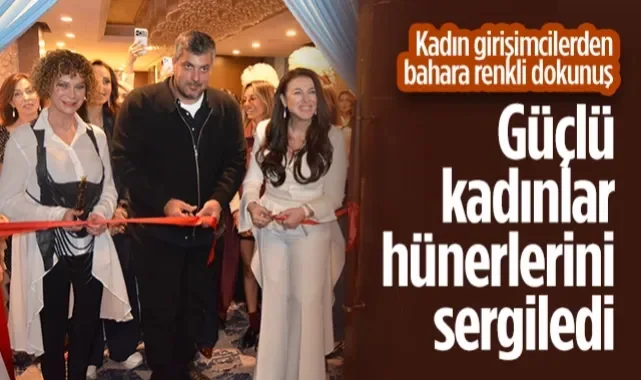 Kadın Girişimcilerden Bahara Renkli Dokunuş: Güçlü Kadınlar Hünerlerini Sergiledi