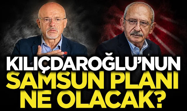 Kemal Kılıçdaroğlu'nun Samsun planı ne olacak?