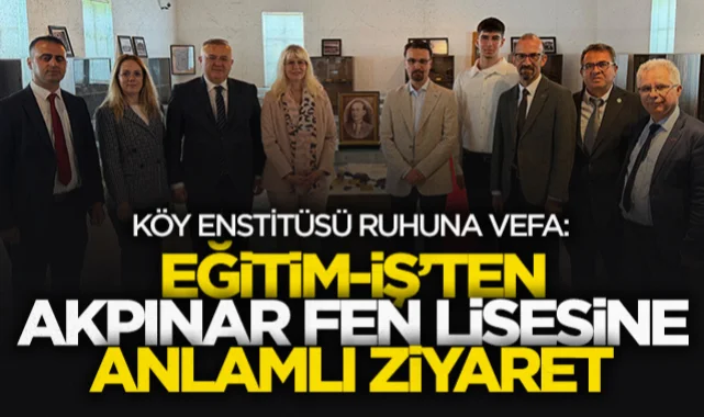 Köy Enstitüsü ruhuna vefa: Eğitim-İş'ten Akpınar Fen Lisesi'ne anlamlı ziyaret
