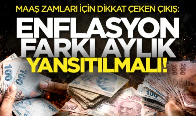 Maaş zammı için çarpıcı çıkış: 'Enflasyon farkı aylık olarak yansıtılmalı'
