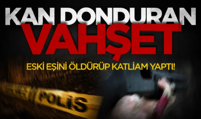 Mersin'de kan donduran vahşet: Eski eşini öldürüp katliam yaptı!