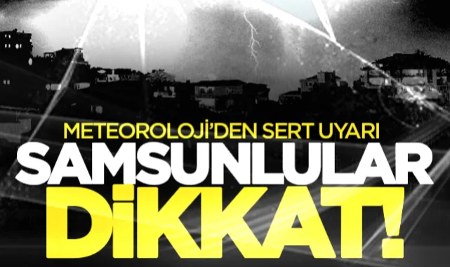 Meteoroloji'den Doğu Anadolu ve Karadeniz uyarı: Samsun'da sağanak bekleniyor