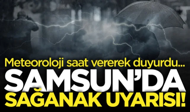 Meteoroloji Samsun'a saat vererek uyardı! Kuvvetli yağış ve sel riski...