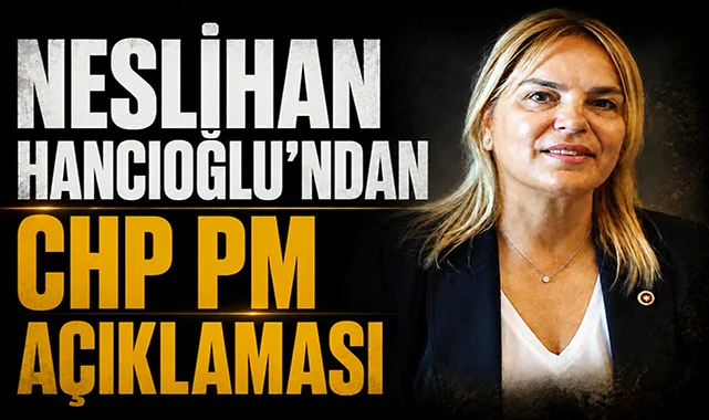 Neslihan Hancıoğlu'ndan CHP PM açıklaması