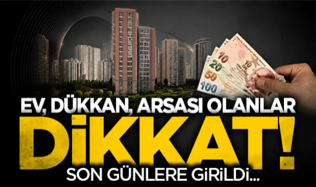 Ödeme için son günlere girildi ev dükkan arsası olanlar dikkat
