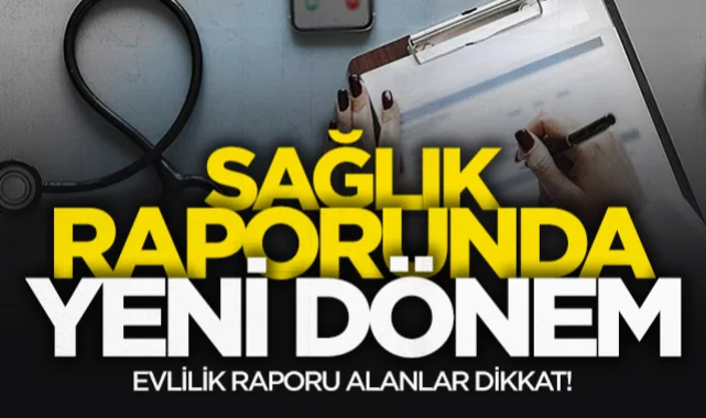 Sağlık raporlarında kapsamlı değişiklik: Yürürlüğe girdi
