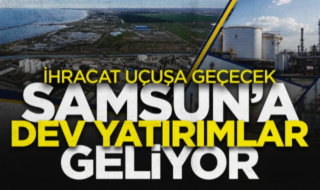 Samsun'a dev yatırımlar geliyor: İhracat uçacak