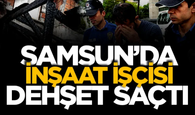Samsun'da alacak kavgasında dehşet: Müteahhidi yaralayıp inşaatı ateşe verdi