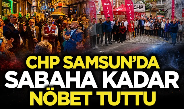 Samsun'da CHP örgütleri sabaha kadar nöbet tuttu