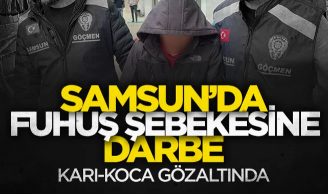 Samsun'da fuhuş şebekesine darbe: Karı-koca gözaltına alındı