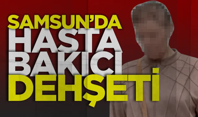 Samsun'da hasta bakıcı dehşeti iddiası: Parkinson hastasını darp ettiği öne sürüldü