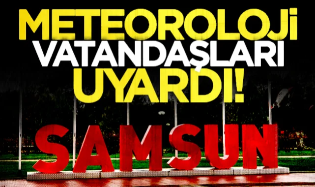 Samsun'da hava durumu! Meteoroloji'den sağanak yağış uyarısı...