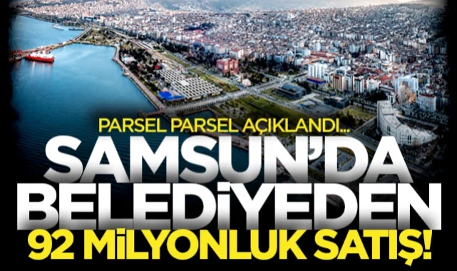 Samsun'da İlkadım Belediyesi'nden 92 milyonluk satış! Parsel parsel açıklandı...