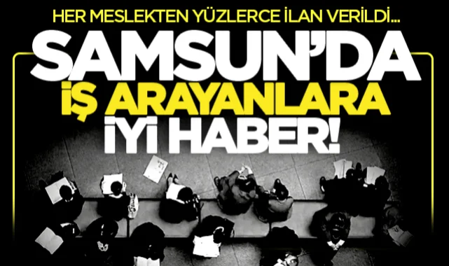 Samsun'da iş arayanlara iyi haber: İŞKUR üzerinden yeni ilanlar paylaşıldı...