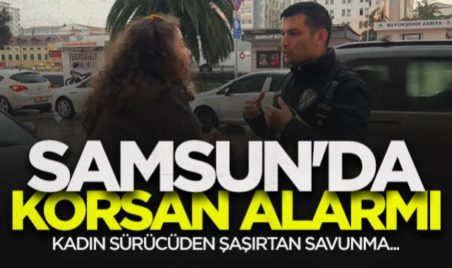 Samsun'da korsan alarmı! Kadın sürücüden şaşırtan savunma...