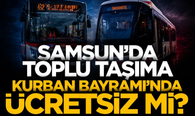 Samsun'da toplu taşıma Kurban Bayramı'nda ücretsiz mi?