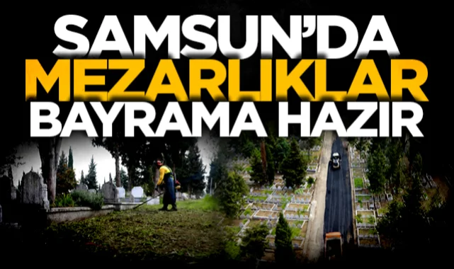 Samsun'da mezarlıklarda bayram öncesi bakım ve ulaşım çalışmaları tamamlandı