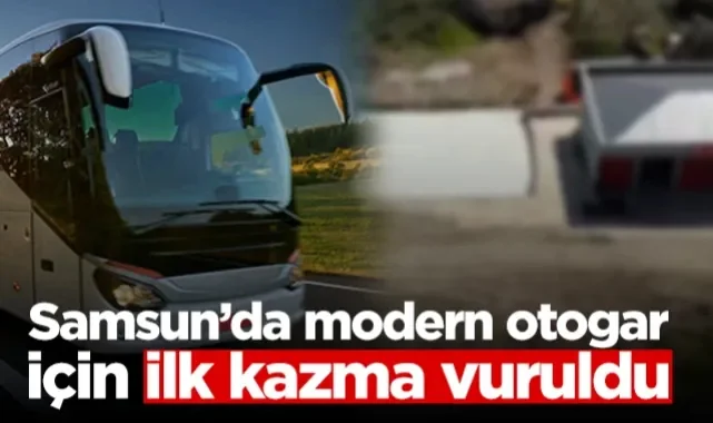 Samsun'da Modern Otogar İçin İlk Kazma Vuruldu!