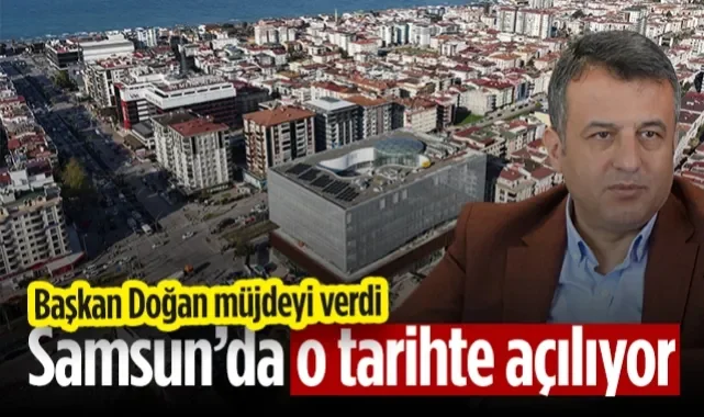 Samsun'da O Tarihte Açılıyor! Başkan Doğan Müjdeyi Verdi...
