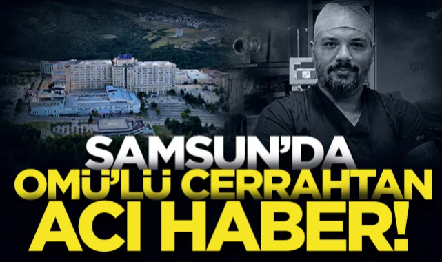 Samsun'da OMÜ'lü cerrah Yunus Emre Durmuş'tan acı haber!