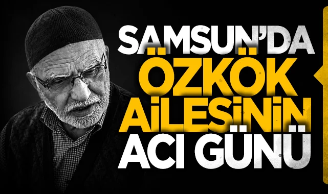 Samsun'da Özkök ailesinin acı günü! Bayram Özkök hayatını kaybetti...