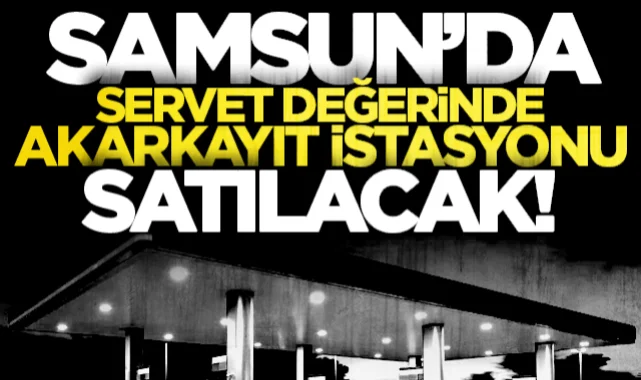 Samsun'da satılık akaryakıt istasyonu! 25,5 milyon TL'den ilana çıkarıldı...