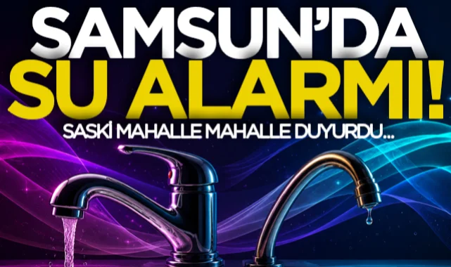 Samsun'da su kesintisi alarmı! SASKİ mahalle mahalle duyurdu...